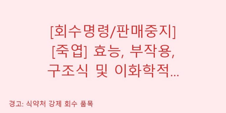 [회수명령/판매중지] [죽엽] 효능, 부작용, 구조식 및 이화학적 품질분석 백과