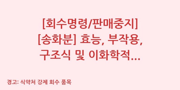 [회수명령/판매중지] [송화분] 효능, 부작용, 구조식 및 이화학적 품질분석 백과