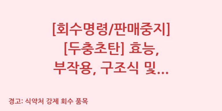 [회수명령/판매중지] [두충초탄] 효능, 부작용, 구조식 및 이화학적 품질분석 백과