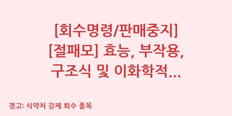 [회수명령/판매중지] [절패모] 효능, 부작용, 구조식 및 이화학적 품질분석 백과