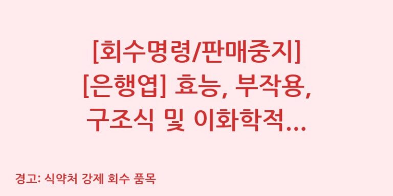 [회수명령/판매중지] [은행엽] 효능, 부작용, 구조식 및 이화학적 품질분석 백과